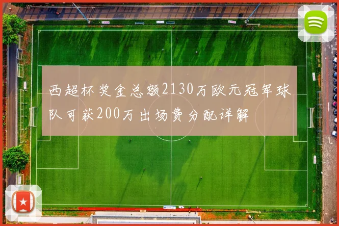 西超杯奖金总额2130万欧元冠军球队可获200万出场费分配详解