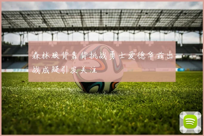森林狼背靠背挑战勇士爱德华兹出战成疑引发关注