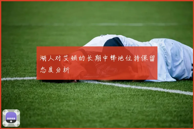 湖人对艾顿的长期中锋地位持保留态度分析